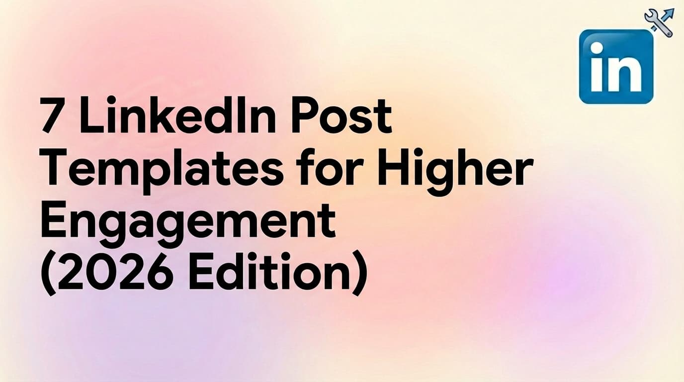 7 LinkedIn Post Templates for Higher Engagement (2026 Edition)